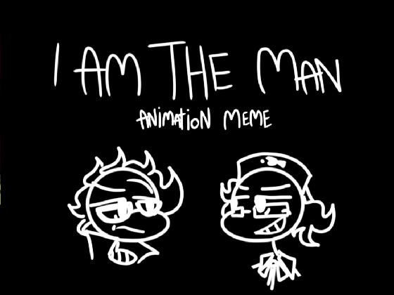 I Am The Man // Animation Meme 