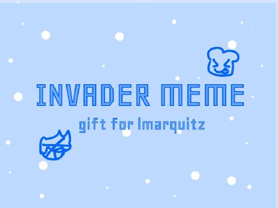 gift for lmarquitz // INVADER MEME