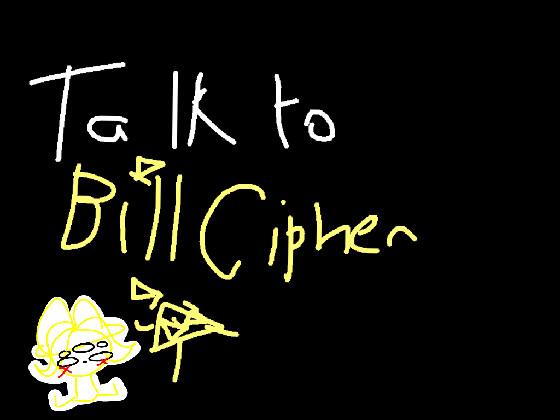 Talk to Bill Cipher! 1 1