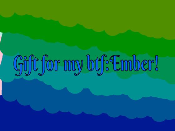 Gift for ember!!