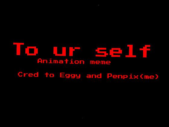 To ur self//Animeation meme