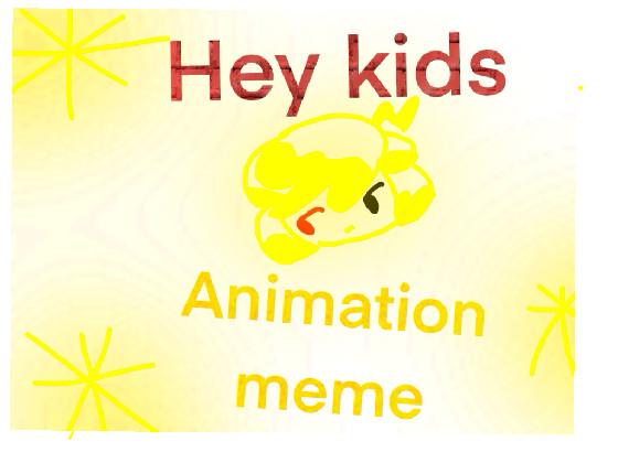 hey kids★animation meme