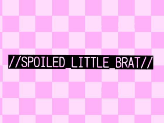 //SPOILED LITTLE BRAT//