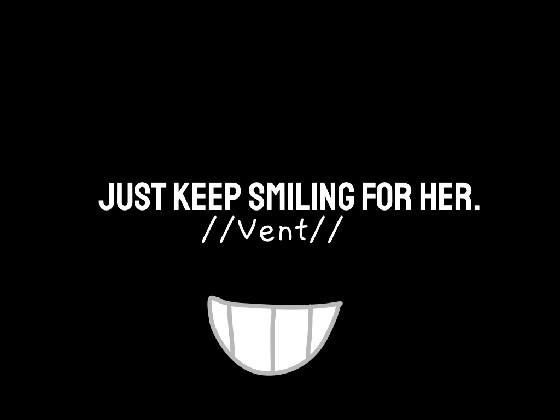 Just Keep Smiling For Her.