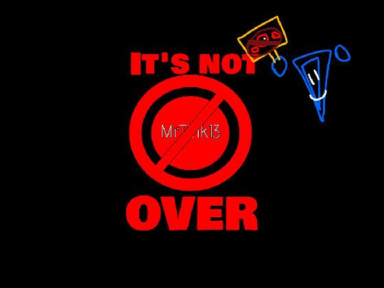 [ ITS NOT OVER ] 1