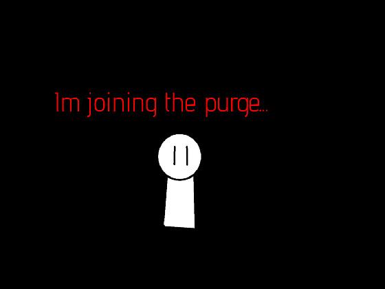 im joining da purge :D