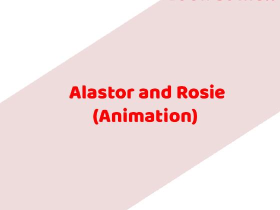 Alastor &amp; Rosie!!