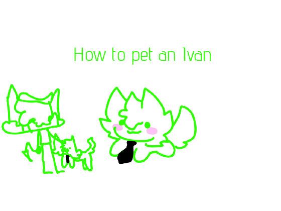 ♡how to pet an Ivan♡ 1