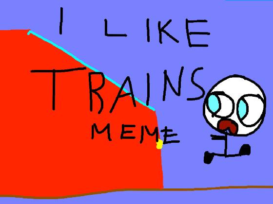 I like TRAINS meme 1