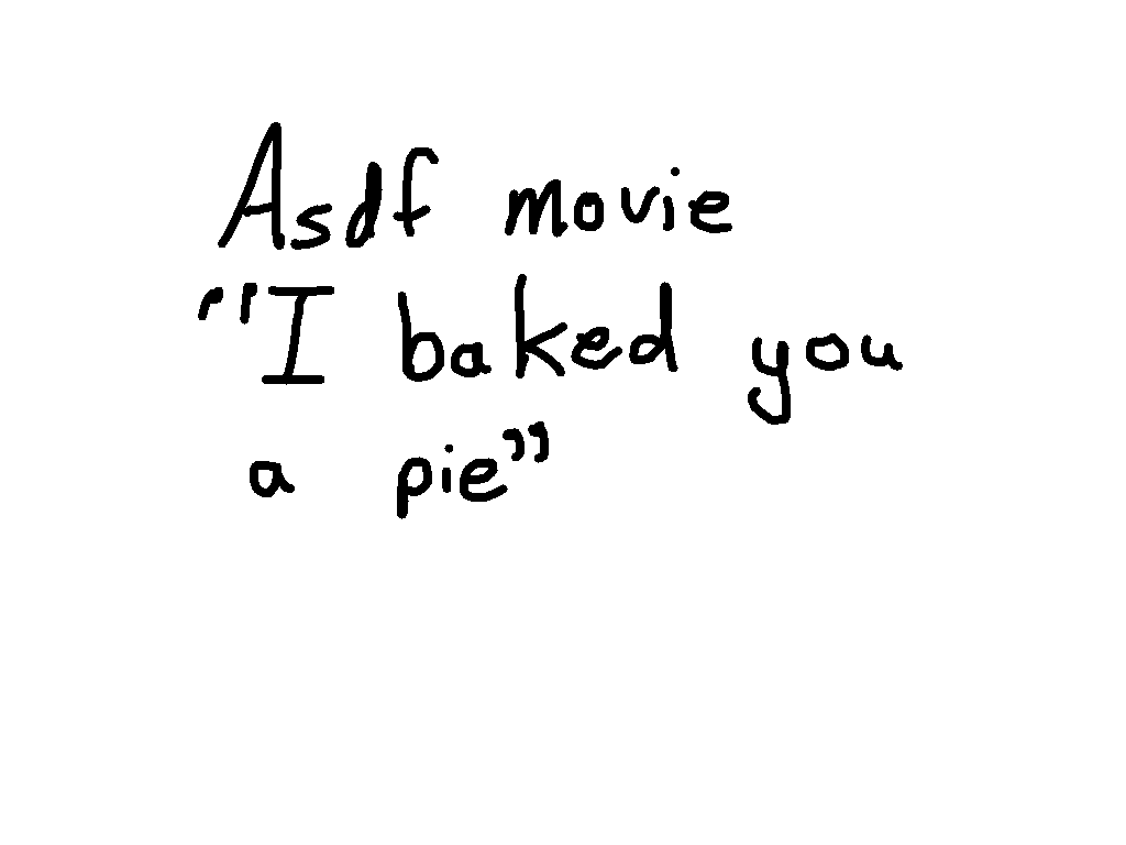 Asdf Movie I Baked You A Pie